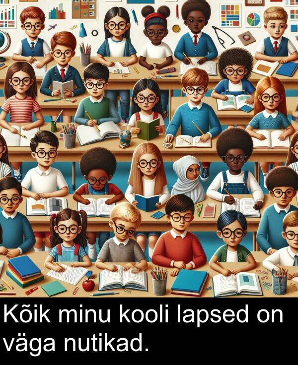 kooli: Kõik minu kooli lapsed on väga nutikad.