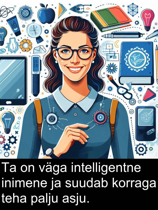 korraga: Ta on väga intelligentne inimene ja suudab korraga teha palju asju.