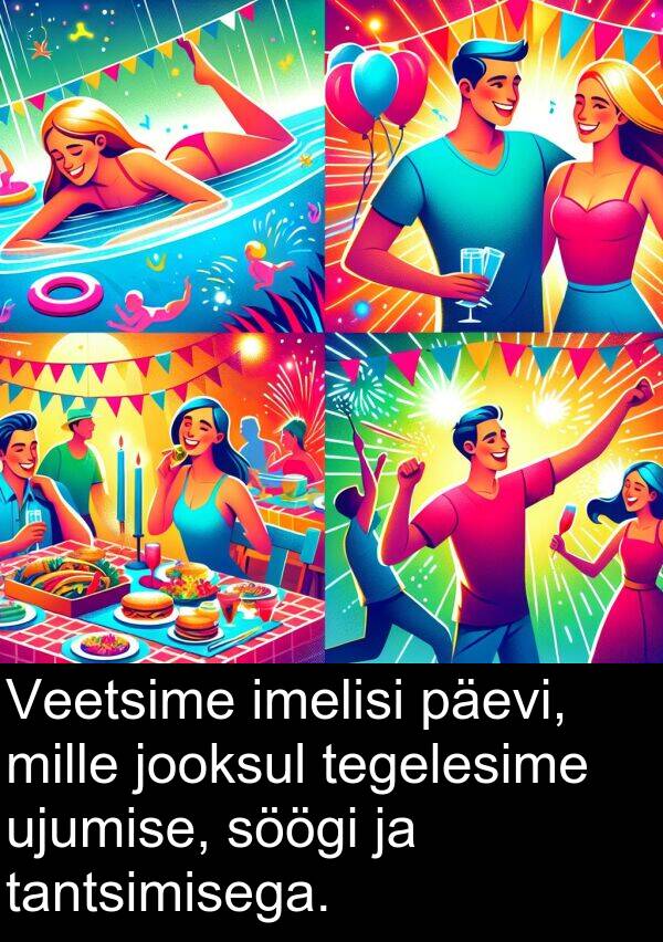 päevi: Veetsime imelisi päevi, mille jooksul tegelesime ujumise, söögi ja tantsimisega.