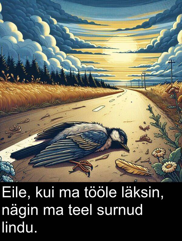 läksin: Eile, kui ma tööle läksin, nägin ma teel surnud lindu.