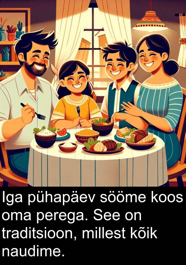 millest: Iga pühapäev sööme koos oma perega. See on traditsioon, millest kõik naudime.