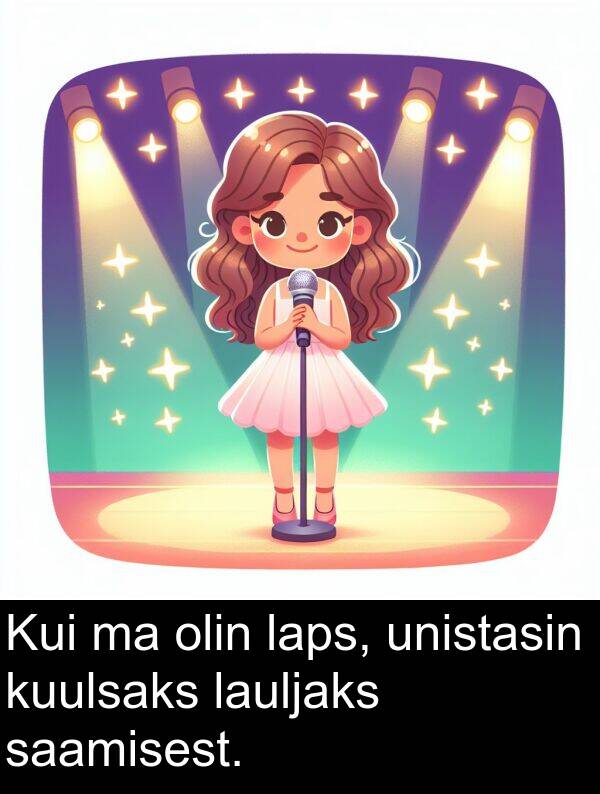 kuulsaks: Kui ma olin laps, unistasin kuulsaks lauljaks saamisest.