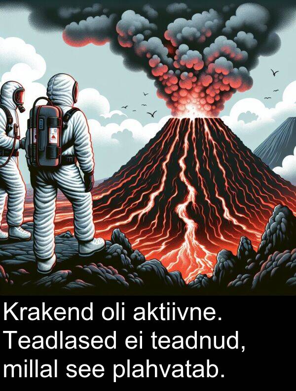 plahvatab: Krakend oli aktiivne. Teadlased ei teadnud, millal see plahvatab.