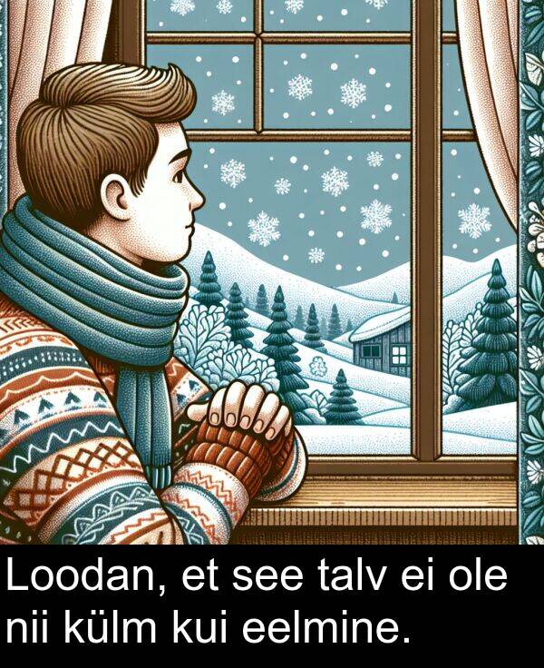 kui: Loodan, et see talv ei ole nii külm kui eelmine.