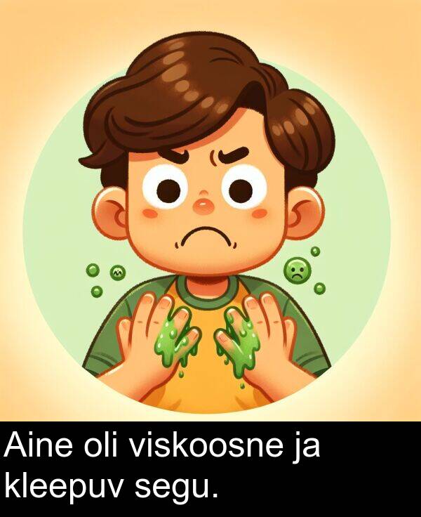 kleepuv: Aine oli viskoosne ja kleepuv segu.