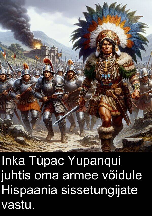sissetungijate: Inka Túpac Yupanqui juhtis oma armee võidule Hispaania sissetungijate vastu.