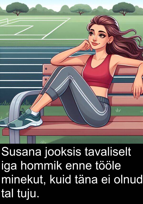 hommik: Susana jooksis tavaliselt iga hommik enne tööle minekut, kuid täna ei olnud tal tuju.