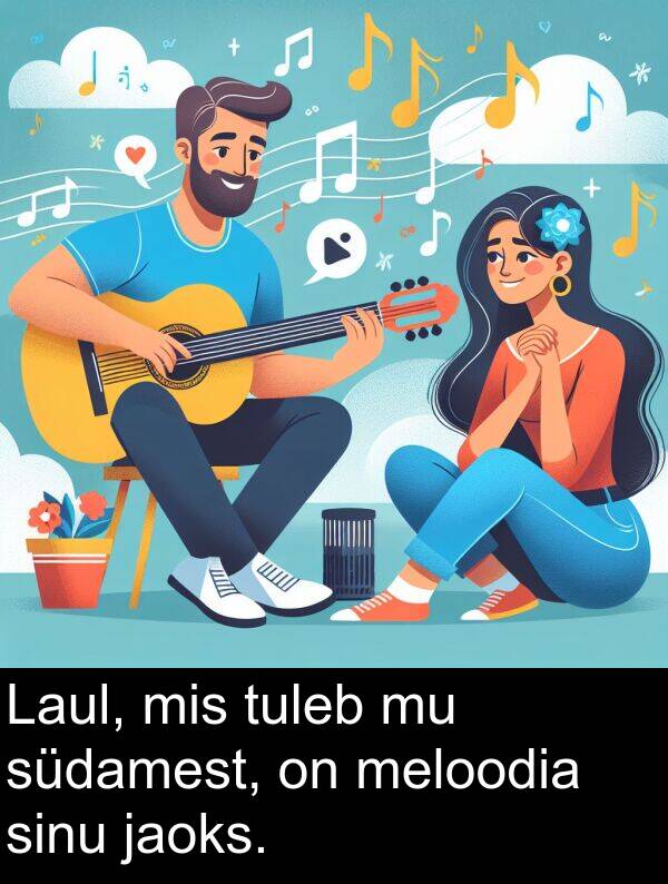 tuleb: Laul, mis tuleb mu südamest, on meloodia sinu jaoks.