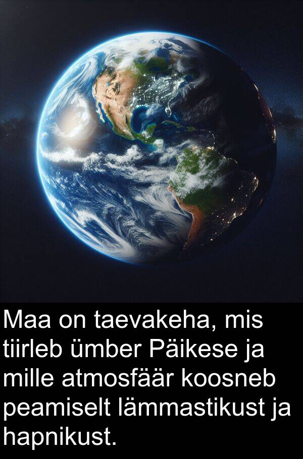taevakeha: Maa on taevakeha, mis tiirleb ümber Päikese ja mille atmosfäär koosneb peamiselt lämmastikust ja hapnikust.