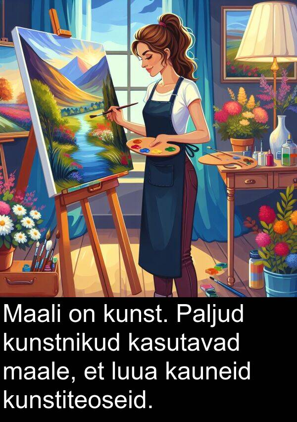 kunst: Maali on kunst. Paljud kunstnikud kasutavad maale, et luua kauneid kunstiteoseid.