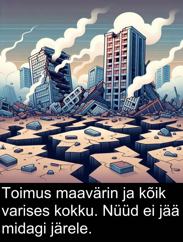 järele: Toimus maavärin ja kõik varises kokku. Nüüd ei jää midagi järele.