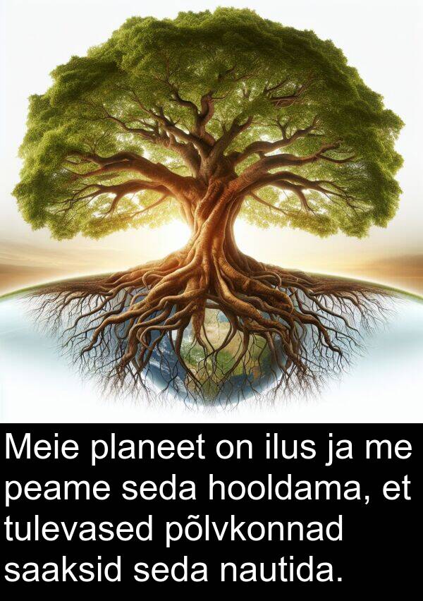 planeet: Meie planeet on ilus ja me peame seda hooldama, et tulevased põlvkonnad saaksid seda nautida.