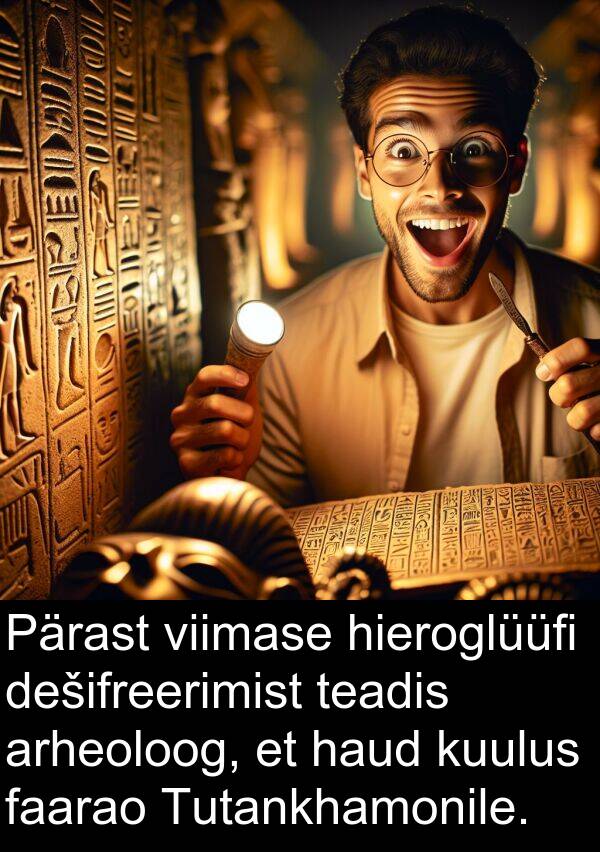 dešifreerimist: Pärast viimase hieroglüüfi dešifreerimist teadis arheoloog, et haud kuulus faarao Tutankhamonile.