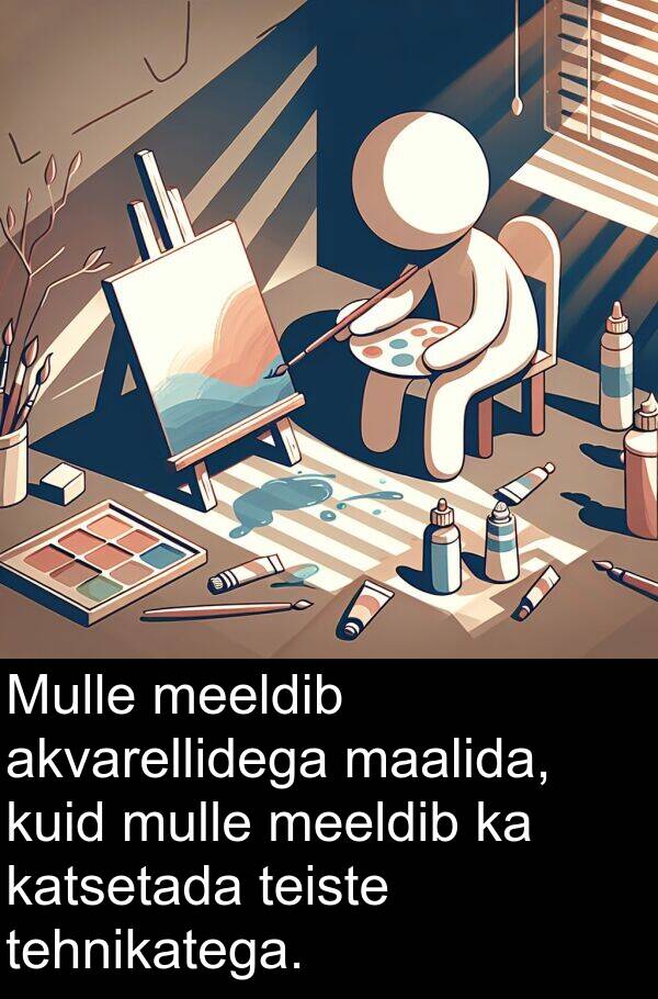 maalida: Mulle meeldib akvarellidega maalida, kuid mulle meeldib ka katsetada teiste tehnikatega.