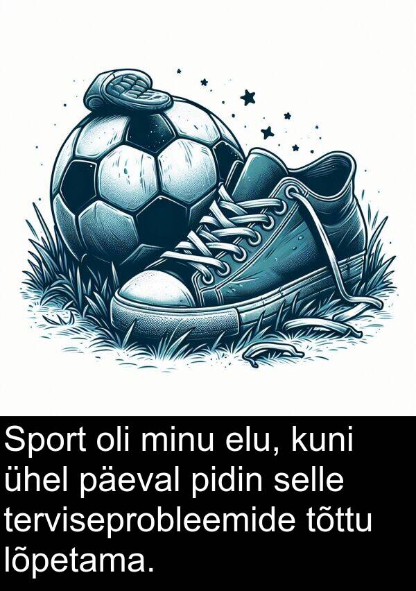 lõpetama: Sport oli minu elu, kuni ühel päeval pidin selle terviseprobleemide tõttu lõpetama.