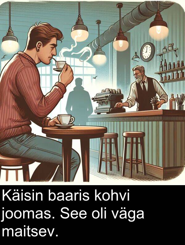 baaris: Käisin baaris kohvi joomas. See oli väga maitsev.