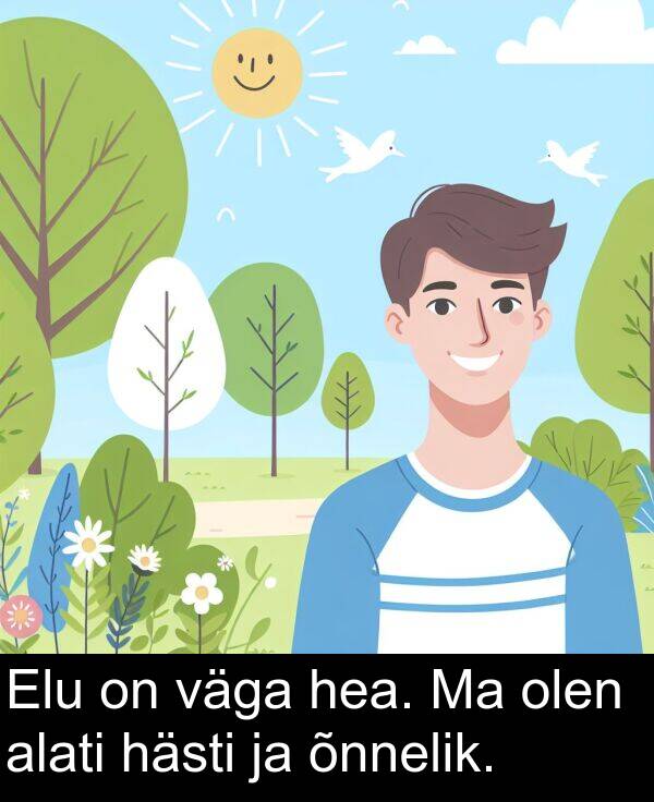 hästi: Elu on väga hea. Ma olen alati hästi ja õnnelik.