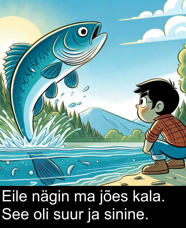 jões: Eile nägin ma jões kala. See oli suur ja sinine.