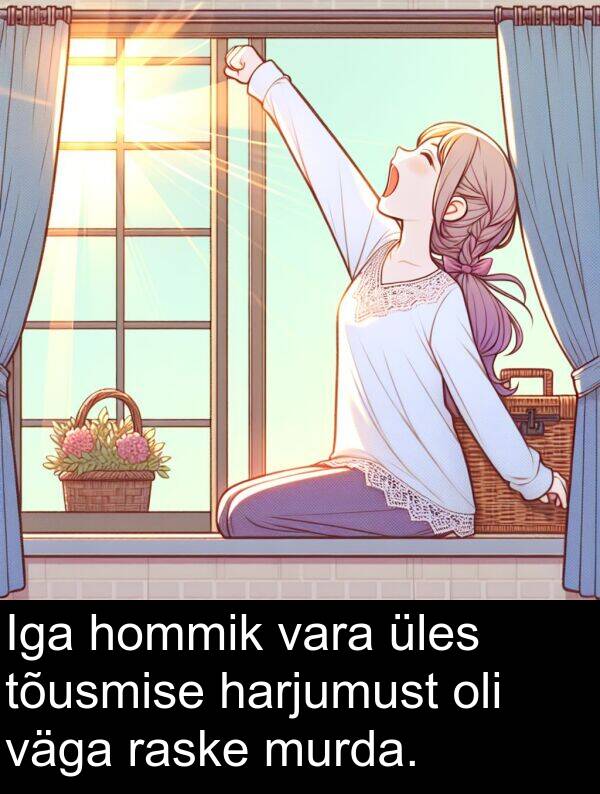 hommik: Iga hommik vara üles tõusmise harjumust oli väga raske murda.