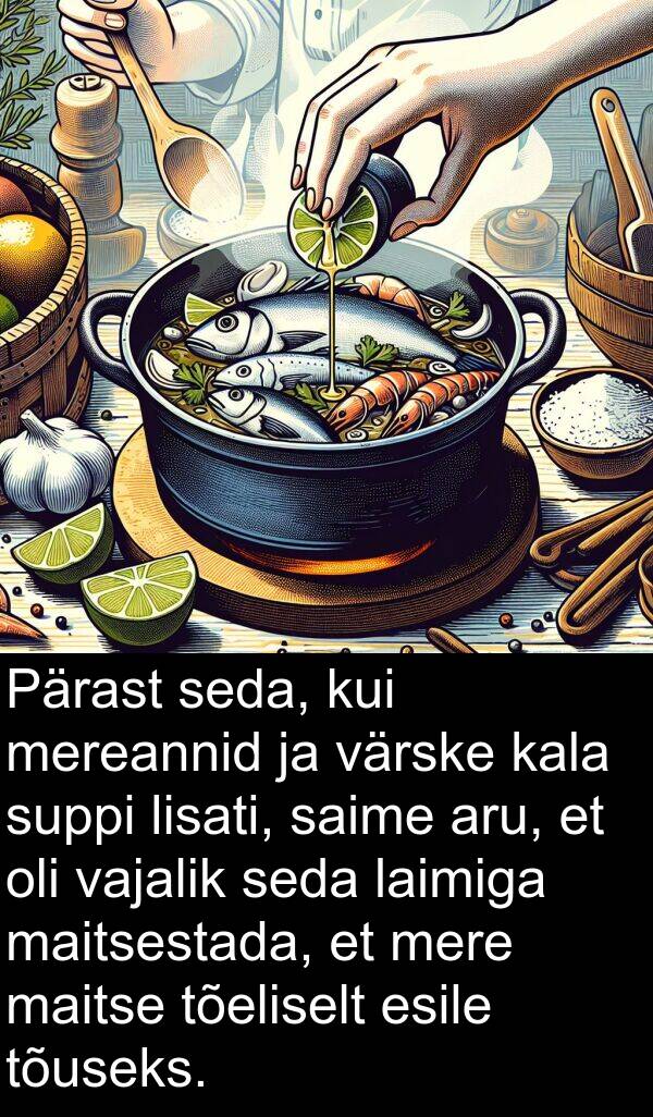 suppi: Pärast seda, kui mereannid ja värske kala suppi lisati, saime aru, et oli vajalik seda laimiga maitsestada, et mere maitse tõeliselt esile tõuseks.