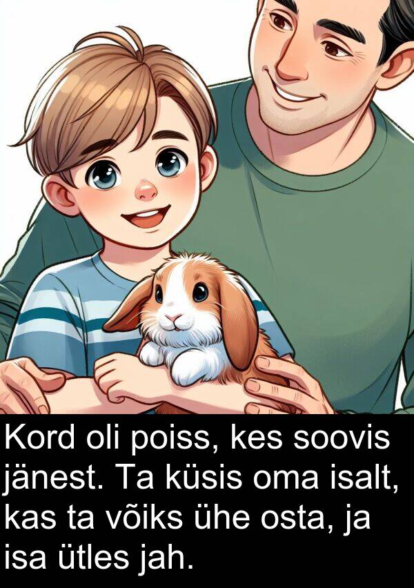 isalt: Kord oli poiss, kes soovis jänest. Ta küsis oma isalt, kas ta võiks ühe osta, ja isa ütles jah.