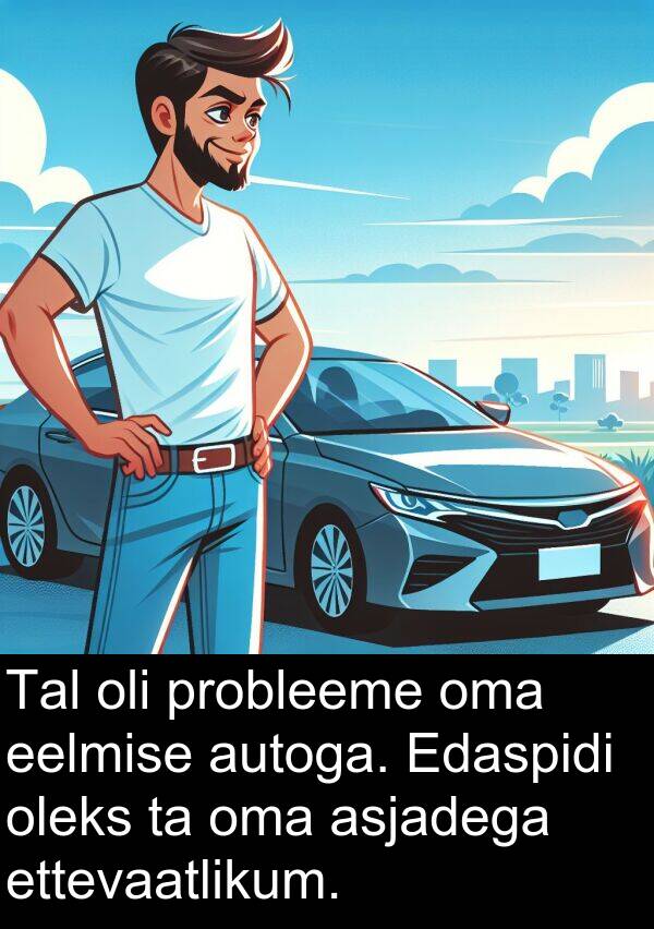 probleeme: Tal oli probleeme oma eelmise autoga. Edaspidi oleks ta oma asjadega ettevaatlikum.
