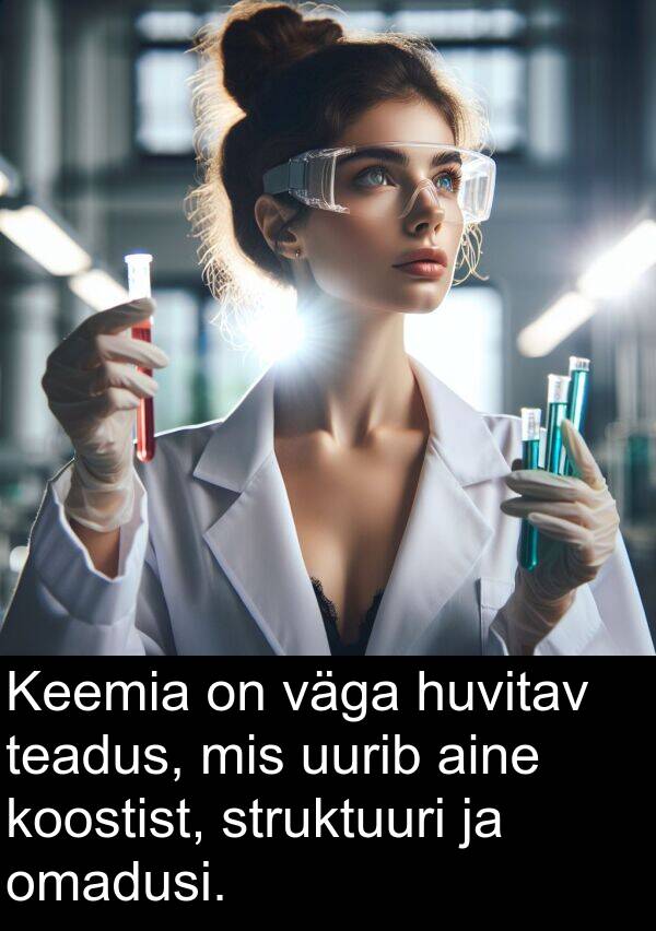 uurib: Keemia on väga huvitav teadus, mis uurib aine koostist, struktuuri ja omadusi.