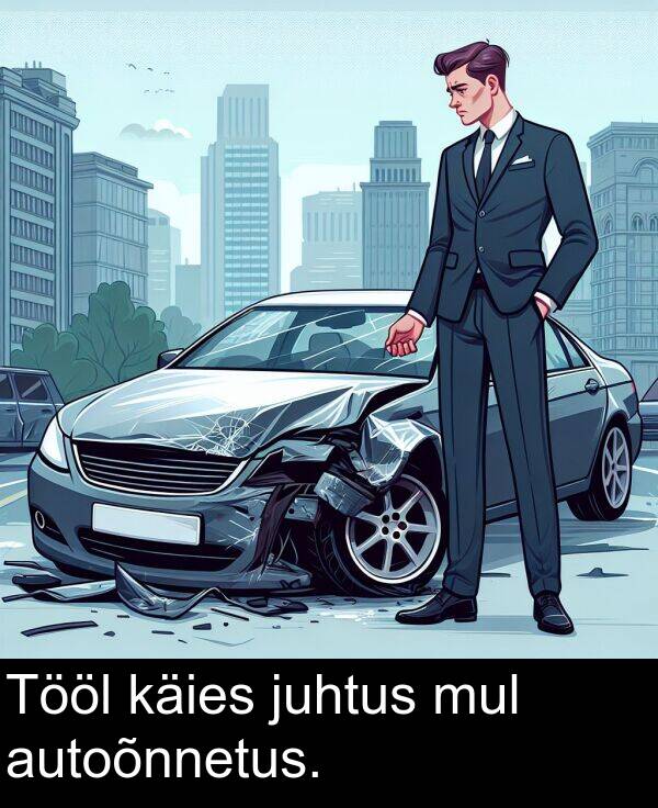 käies: Tööl käies juhtus mul autoõnnetus.