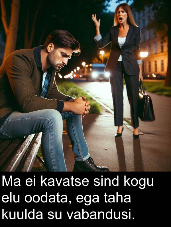 vabandusi: Ma ei kavatse sind kogu elu oodata, ega taha kuulda su vabandusi.