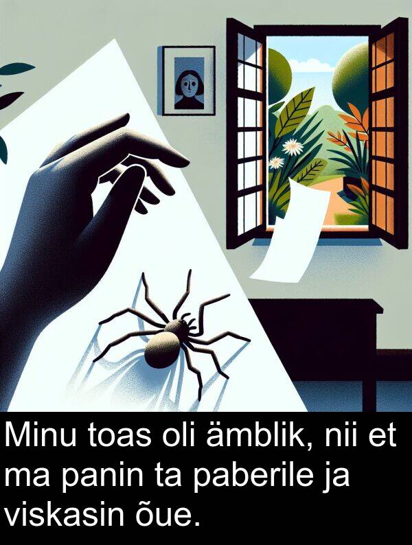 toas: Minu toas oli ämblik, nii et ma panin ta paberile ja viskasin õue.