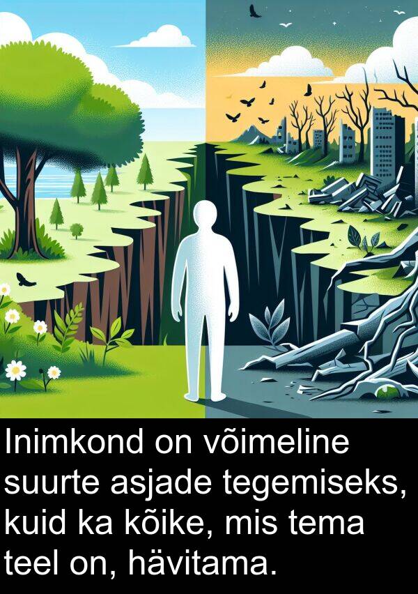 hävitama: Inimkond on võimeline suurte asjade tegemiseks, kuid ka kõike, mis tema teel on, hävitama.