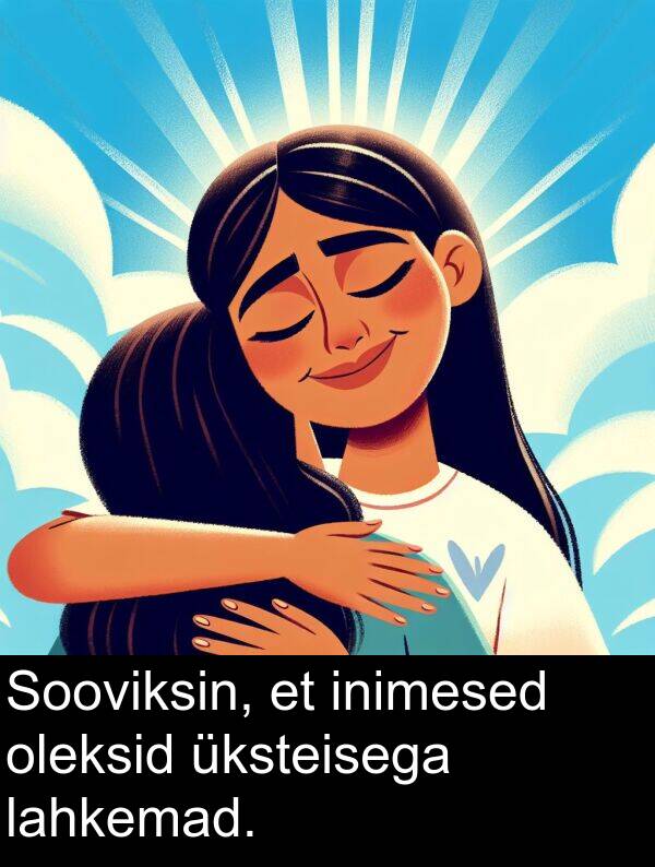 lahkemad: Sooviksin, et inimesed oleksid üksteisega lahkemad.