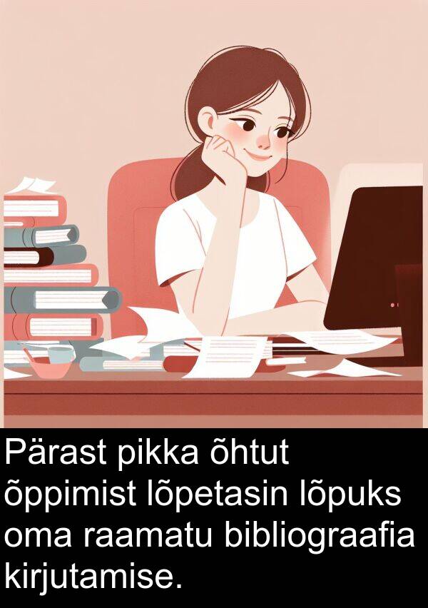 bibliograafia: Pärast pikka õhtut õppimist lõpetasin lõpuks oma raamatu bibliograafia kirjutamise.