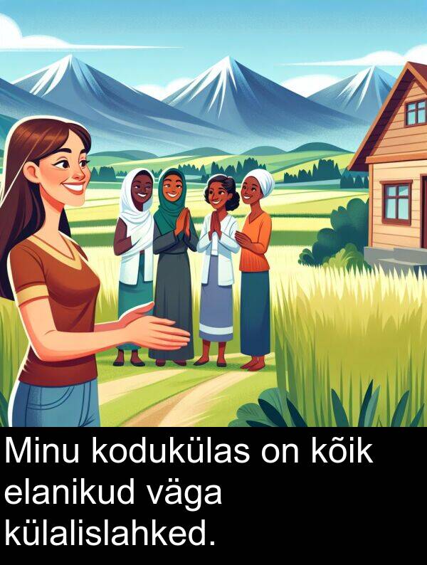 külalislahked: Minu kodukülas on kõik elanikud väga külalislahked.