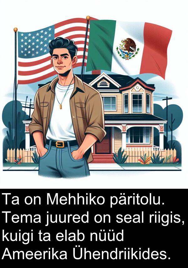riigis: Ta on Mehhiko päritolu. Tema juured on seal riigis, kuigi ta elab nüüd Ameerika Ühendriikides.