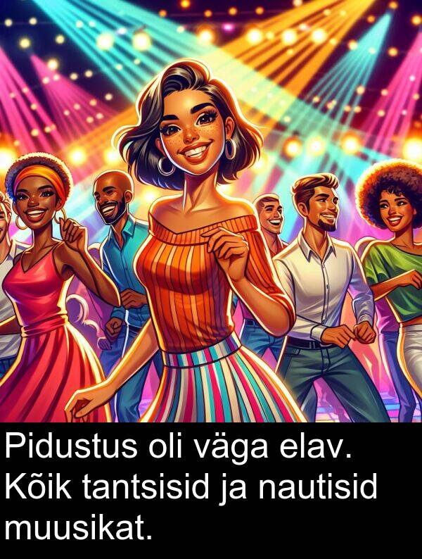 elav: Pidustus oli väga elav. Kõik tantsisid ja nautisid muusikat.