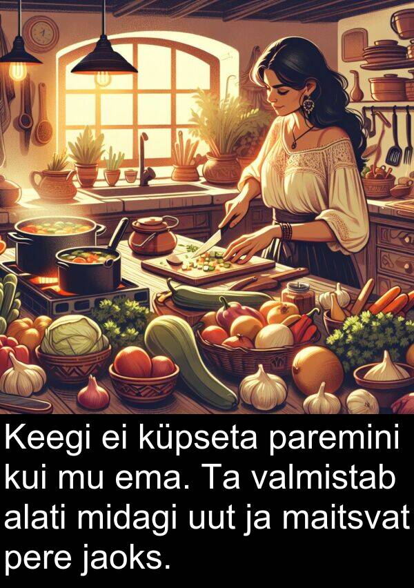 küpseta: Keegi ei küpseta paremini kui mu ema. Ta valmistab alati midagi uut ja maitsvat pere jaoks.