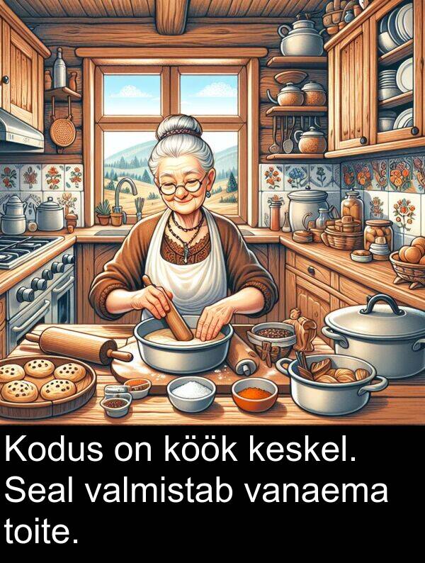 köök: Kodus on köök keskel. Seal valmistab vanaema toite.