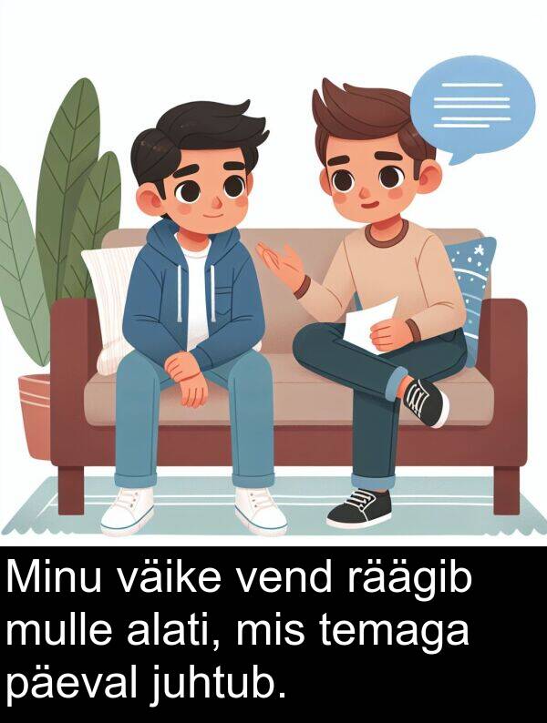 väike: Minu väike vend räägib mulle alati, mis temaga päeval juhtub.