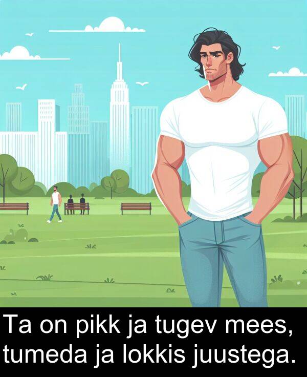 tumeda: Ta on pikk ja tugev mees, tumeda ja lokkis juustega.