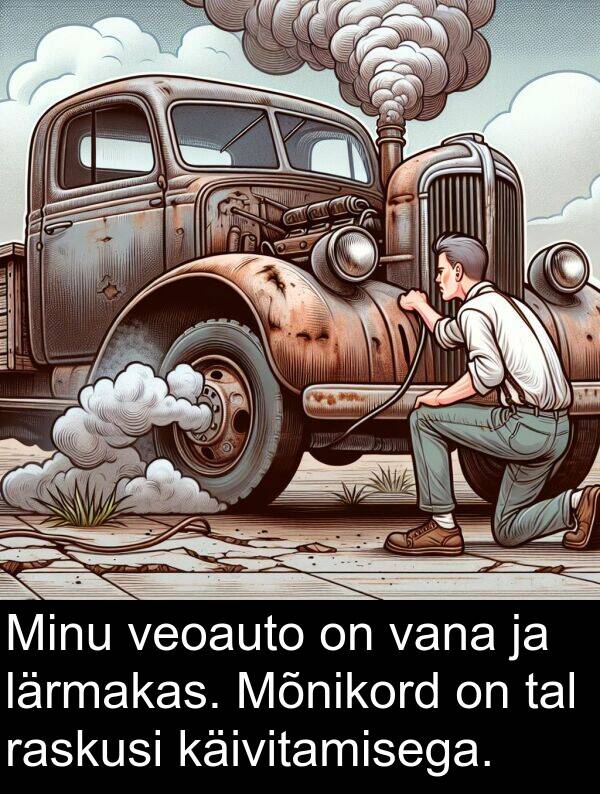 veoauto: Minu veoauto on vana ja lärmakas. Mõnikord on tal raskusi käivitamisega.