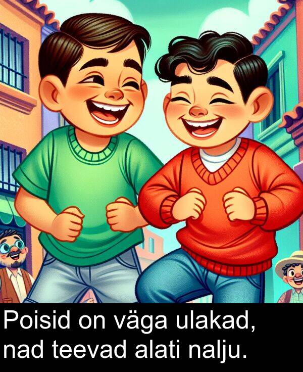 alati: Poisid on väga ulakad, nad teevad alati nalju.