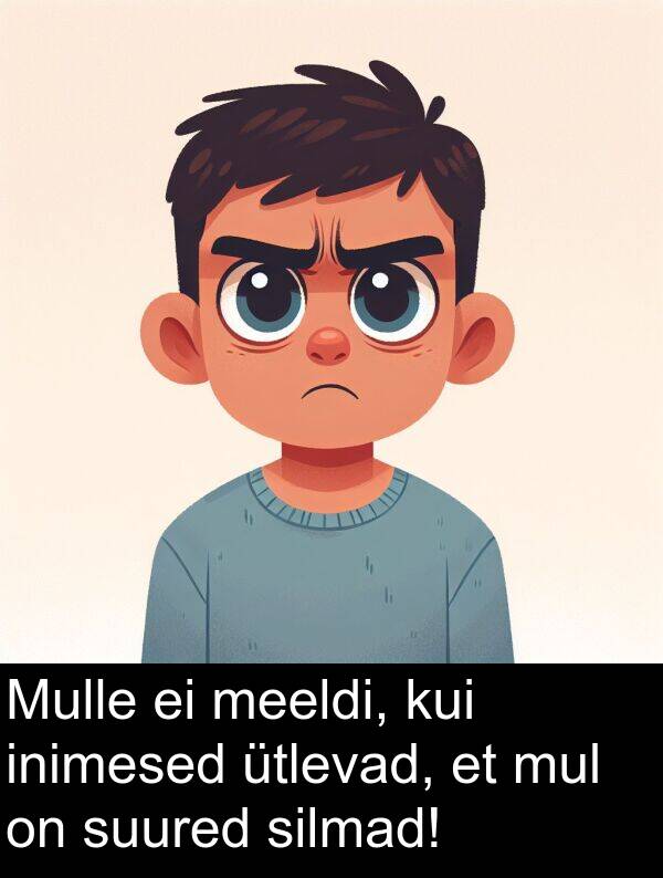 mul: Mulle ei meeldi, kui inimesed ütlevad, et mul on suured silmad!