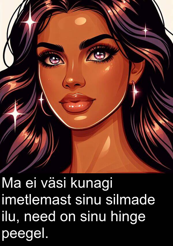 väsi: Ma ei väsi kunagi imetlemast sinu silmade ilu, need on sinu hinge peegel.