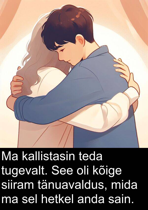 tugevalt: Ma kallistasin teda tugevalt. See oli kõige siiram tänuavaldus, mida ma sel hetkel anda sain.