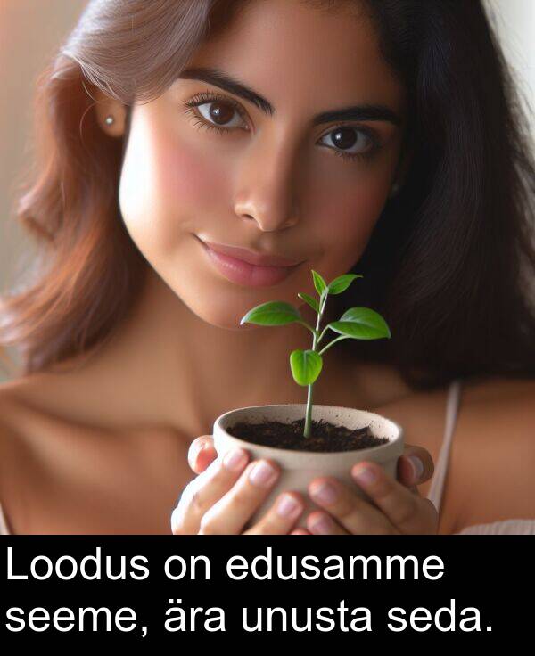 unusta: Loodus on edusamme seeme, ära unusta seda.