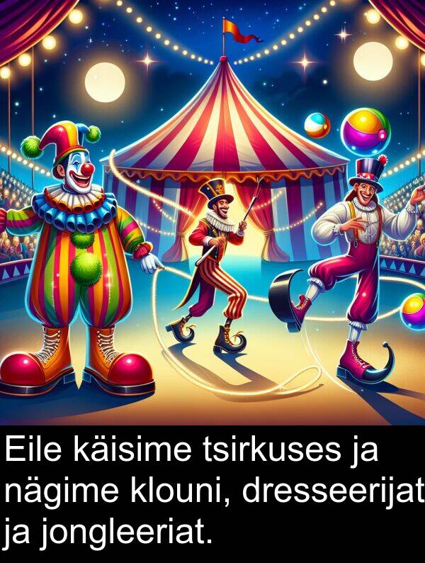 dresseerijat: Eile käisime tsirkuses ja nägime klouni, dresseerijat ja jongleeriat.