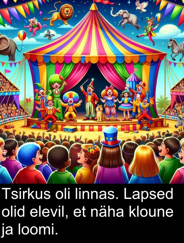 loomi: Tsirkus oli linnas. Lapsed olid elevil, et näha kloune ja loomi.
