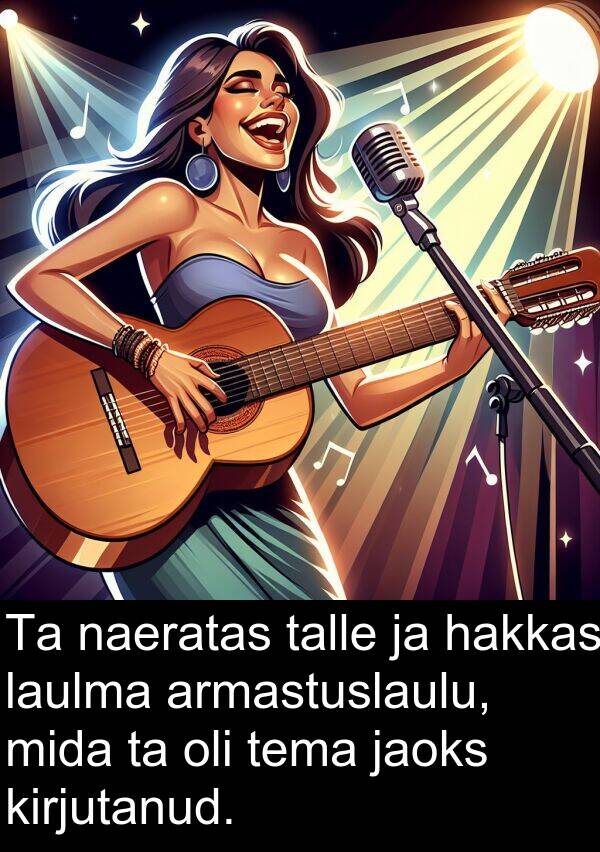 armastuslaulu: Ta naeratas talle ja hakkas laulma armastuslaulu, mida ta oli tema jaoks kirjutanud.