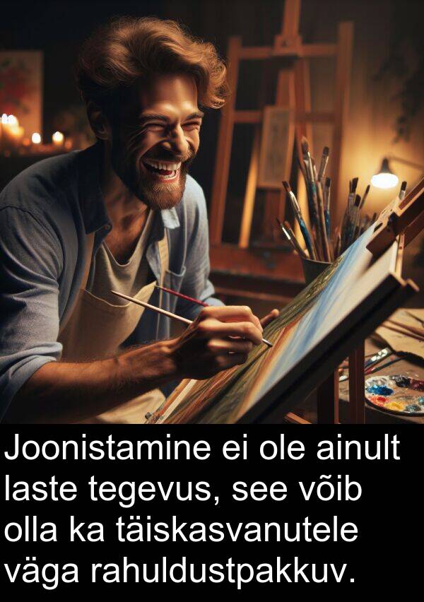 täiskasvanutele: Joonistamine ei ole ainult laste tegevus, see võib olla ka täiskasvanutele väga rahuldustpakkuv.